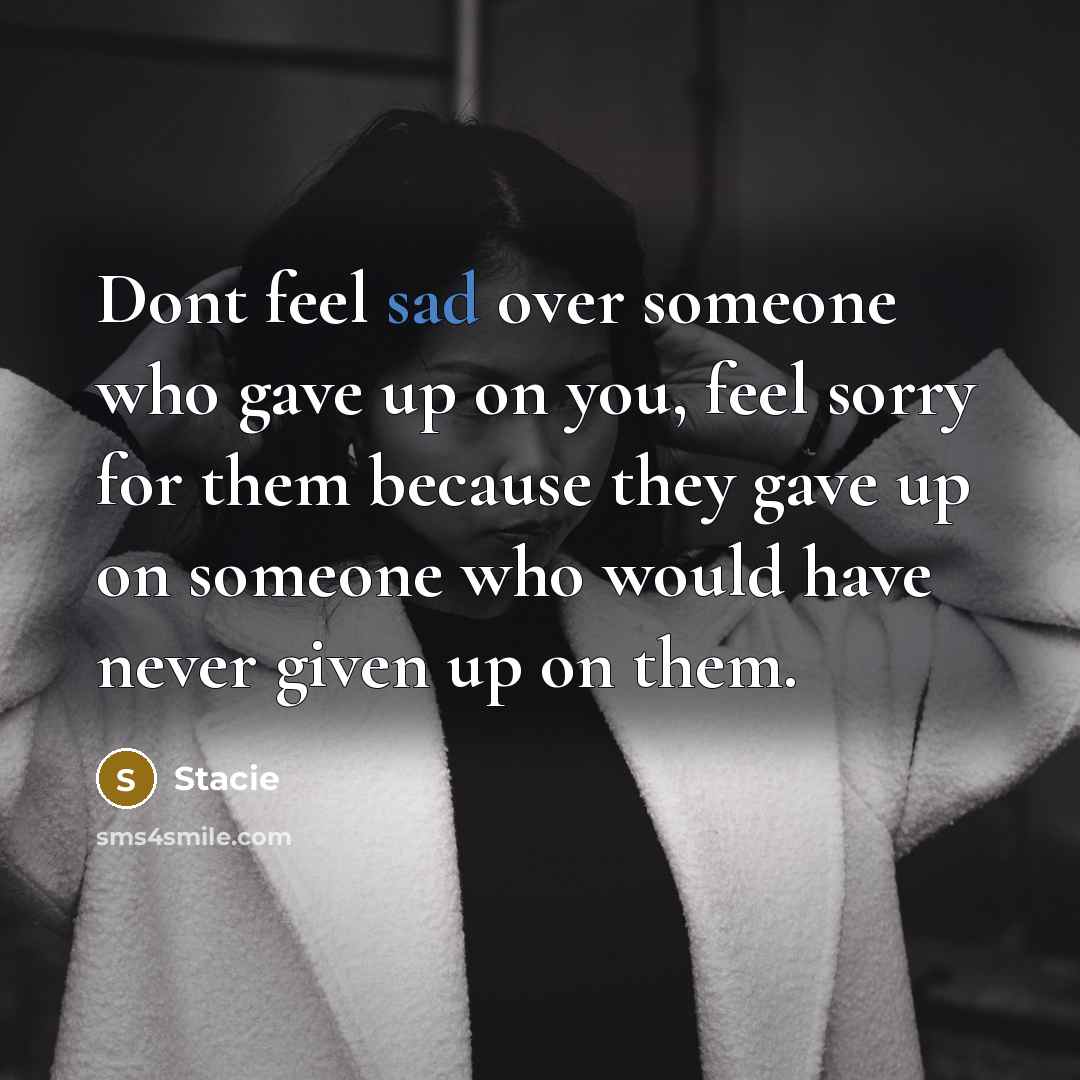 “Dont feel sad over someone who gave up on you,…” quote by Stacie
