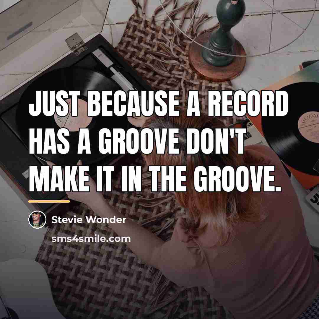 “Just because a record has a groove don't make it…” quote by Stevie Wonder