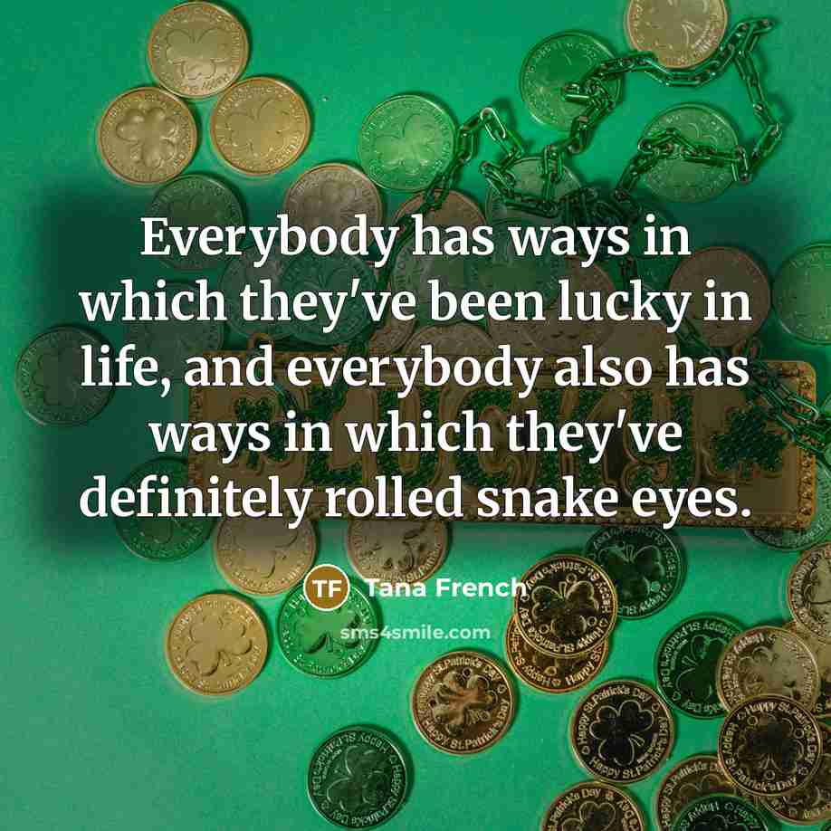 “Everybody has ways in which they've been lucky in life,…” quote by Tana French