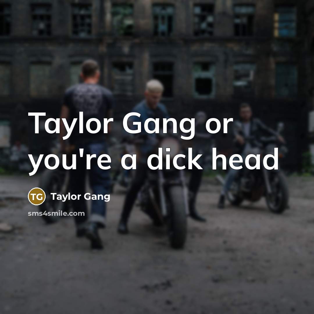 “Taylor Gang or you're a dick head…” quote by Taylor Gang