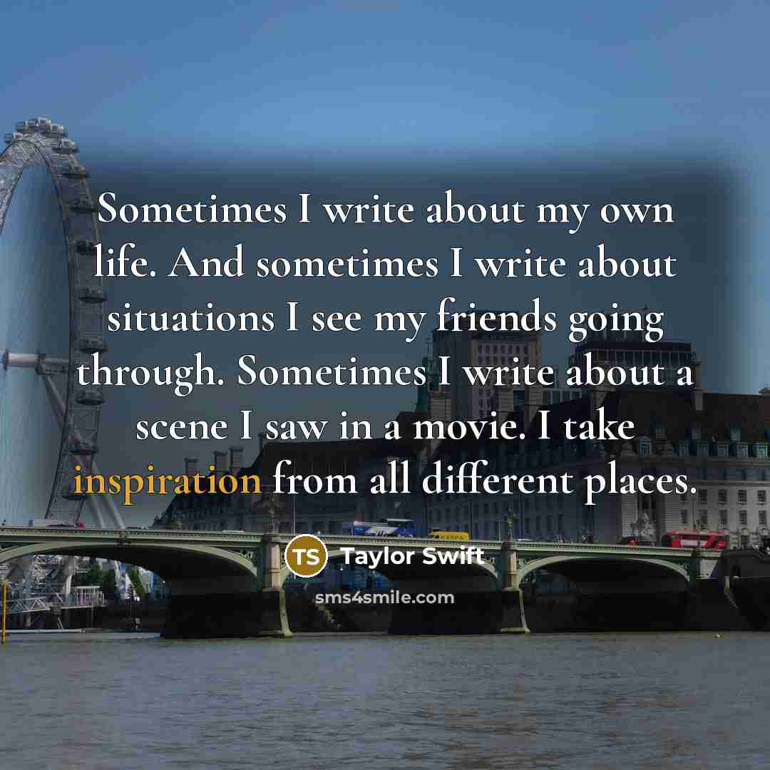 “Sometimes I write about my own life. And sometimes I…” quote by Taylor Swift