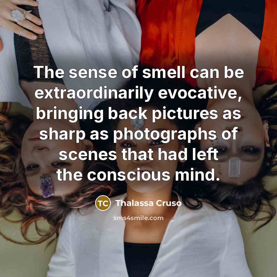 “The sense of smell can be extraordinarily evocative, bringing back…” quote by Thalassa Cruso