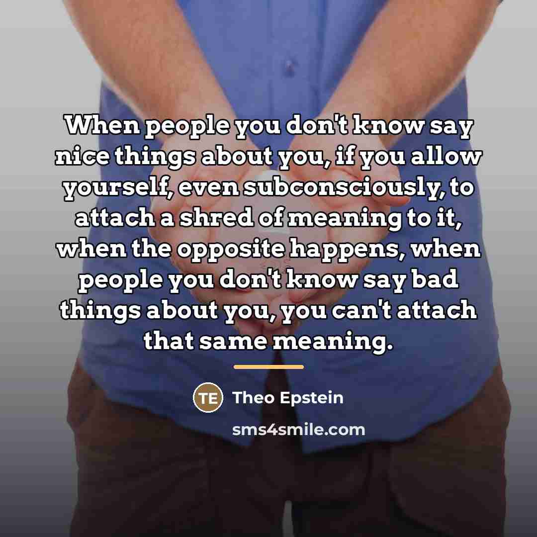 “When people you don't know say nice things about you,…” quote by Theo Epstein