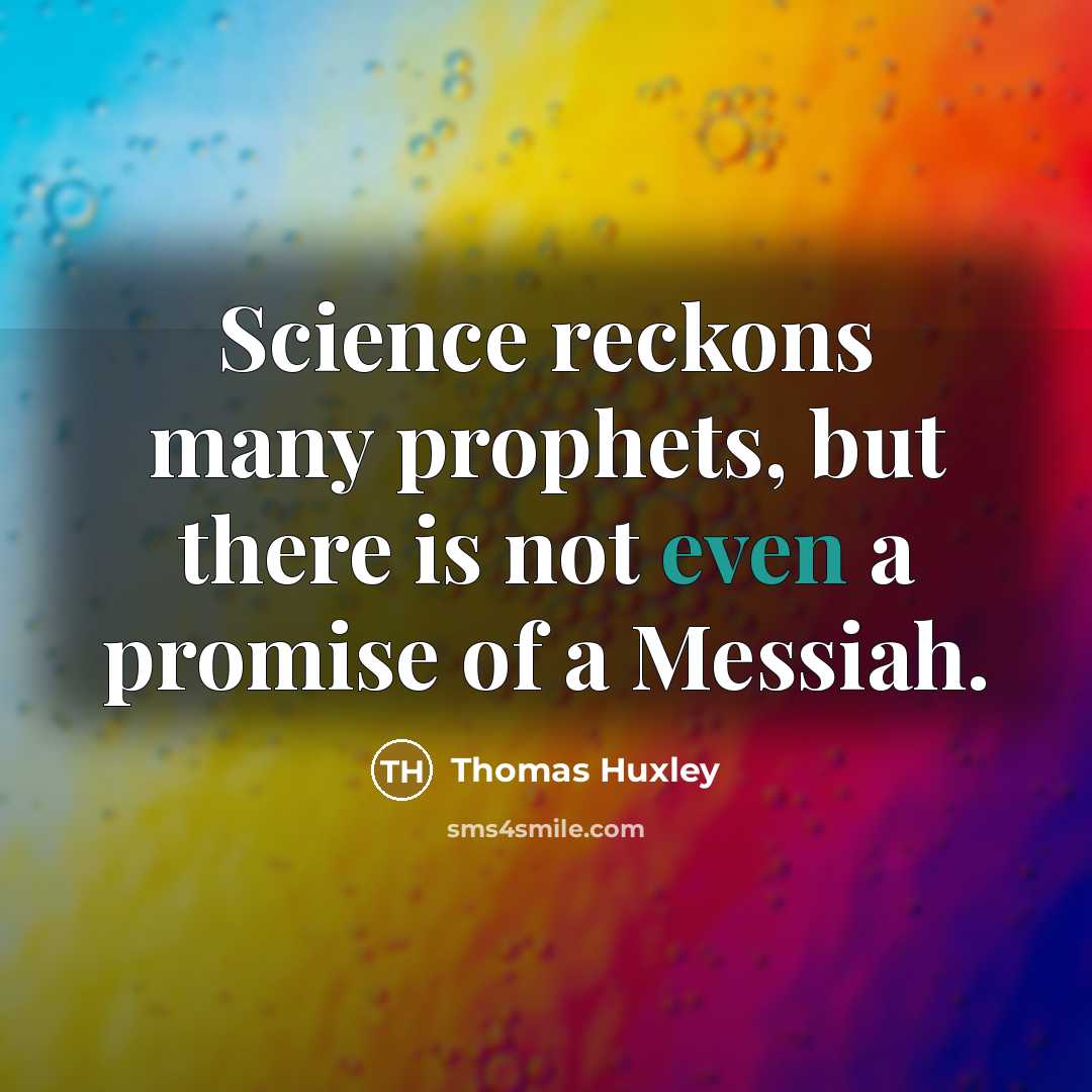 “Science reckons many prophets, but there is not even a…” quote by Thomas Huxley