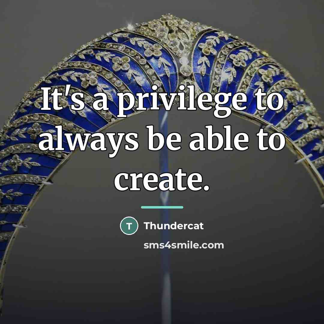 “It's a privilege to always be able to create.…” quote by Thundercat