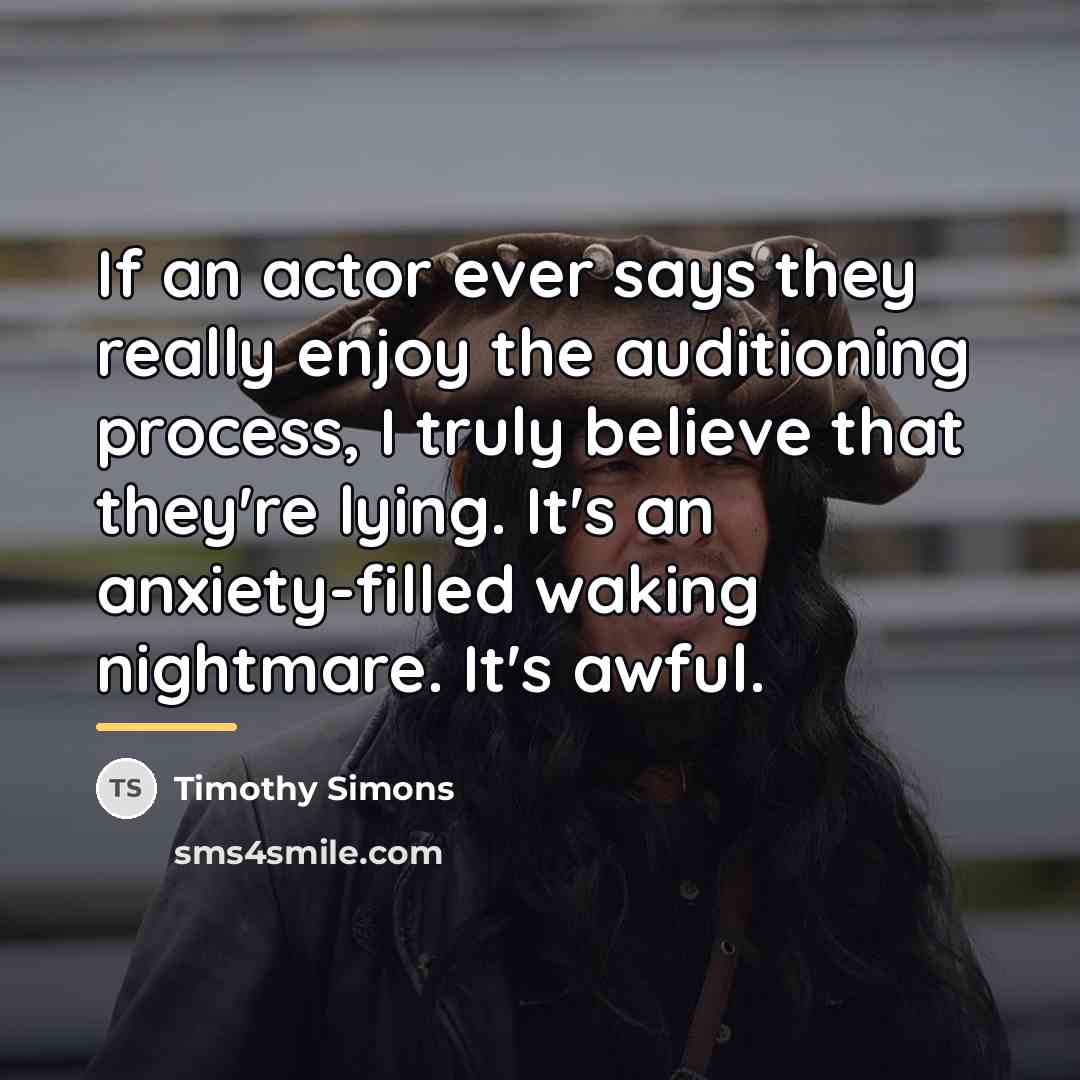 “If an actor ever says they really enjoy the auditioning…” quote by Timothy Simons