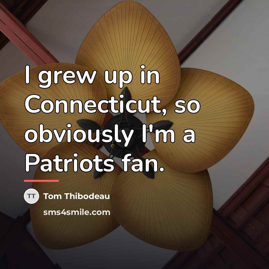 “I grew up in Connecticut, so obviously I'm a Patriots…” quote by Tom Thibodeau
