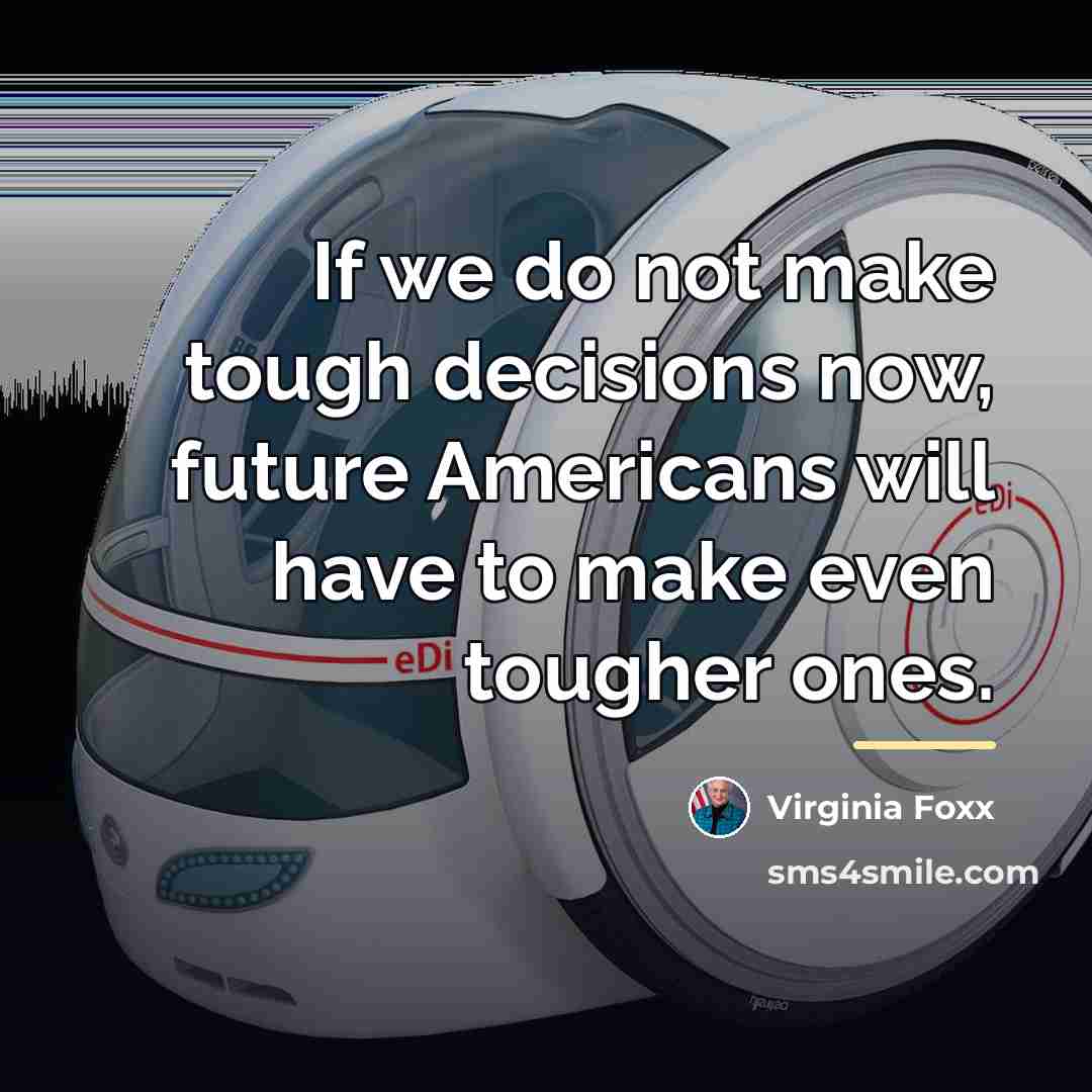 “If we do not make tough decisions now, future Americans…” quote by Virginia Foxx