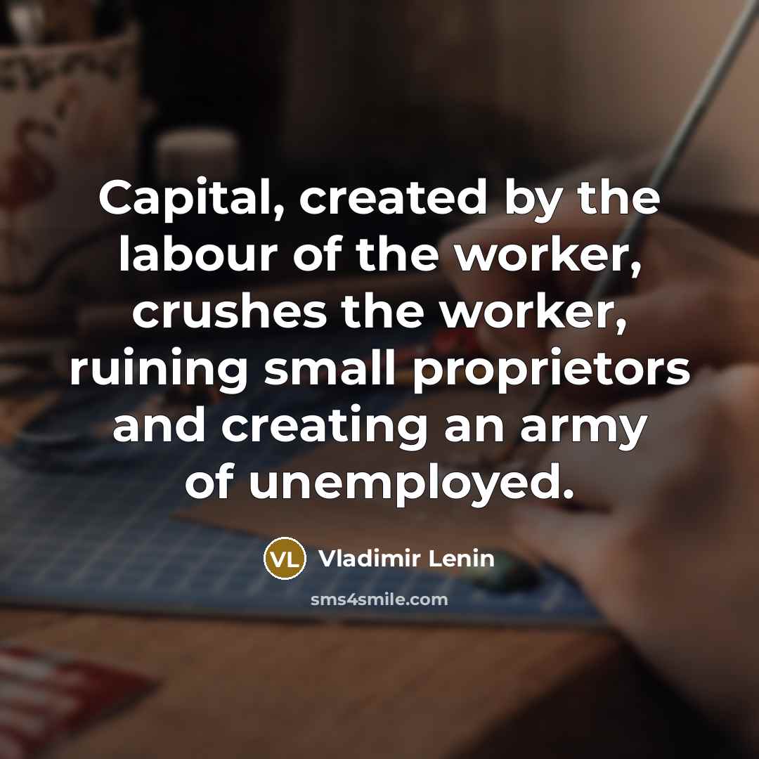 “Capital, created by the labour of the worker, crushes the…” quote by Vladimir Lenin