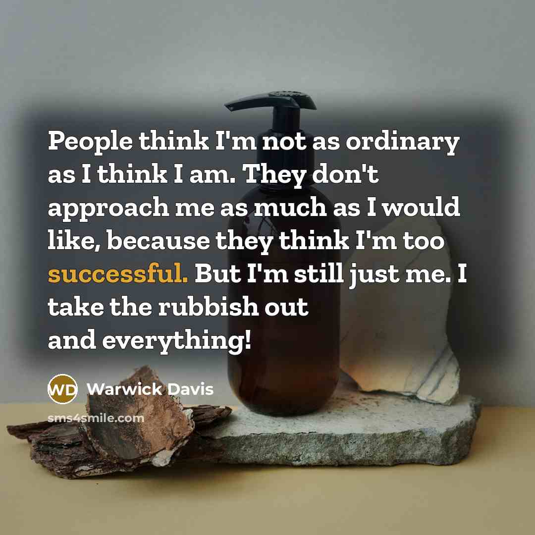 “People think I'm not as ordinary as I think I…” quote by Warwick Davis