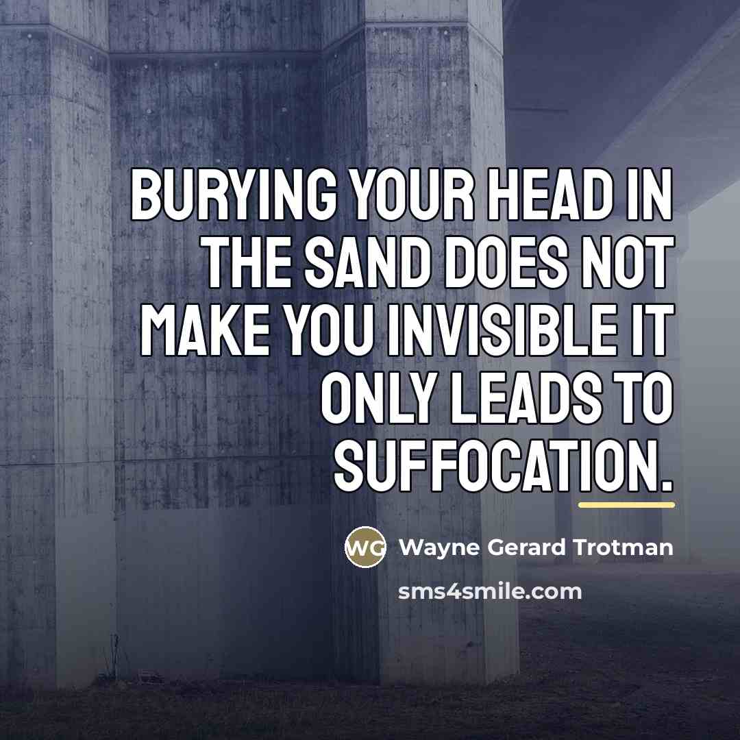 “Burying your head in the sand does not make you…” quote by Wayne Gerard Trotman