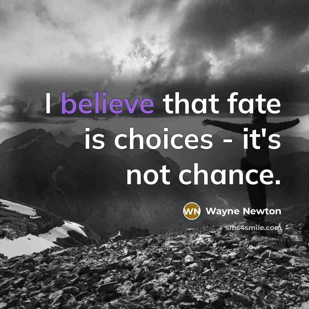 “I believe that fate is choices - it's not chance.…” quote by Wayne Newton
