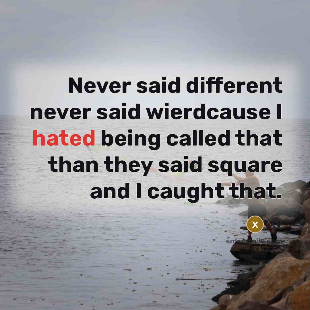 “Never said different never said wierdcause I hated being called that than they said square and I caught that.” quote by XV