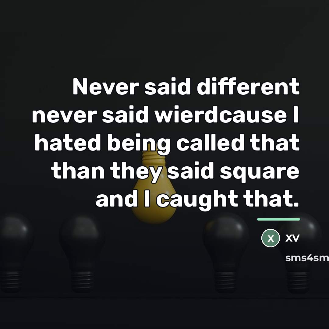 “Never said different never said wierdcause I hated being called…” quote by XV