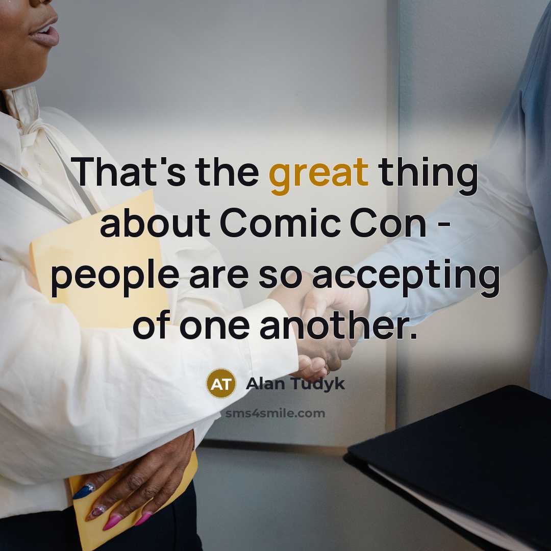 “That's the great thing about Comic Con - people are so accepting of one another.” quote by Alan Tudyk