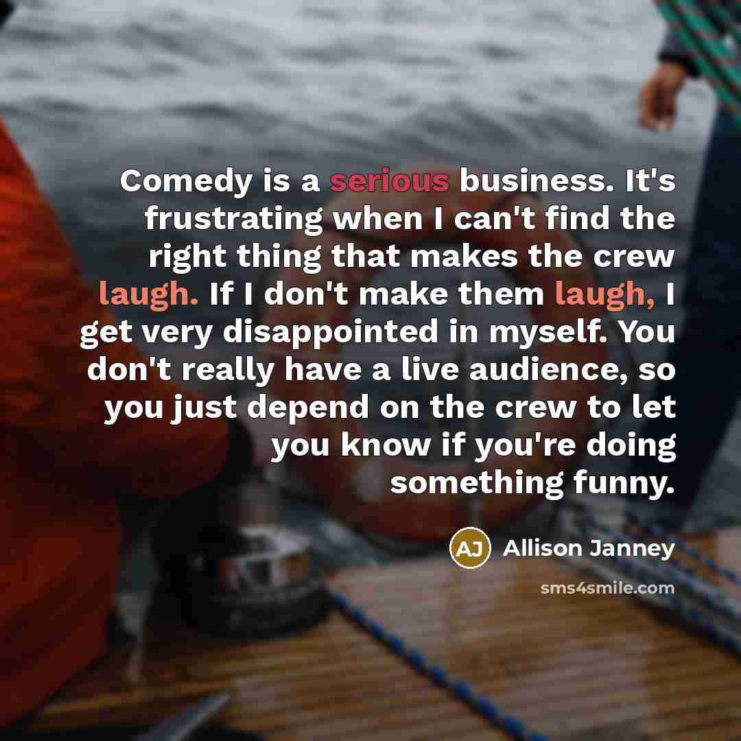 “Comedy is a serious business. It's frustrating when I can't…” quote by Allison Janney
