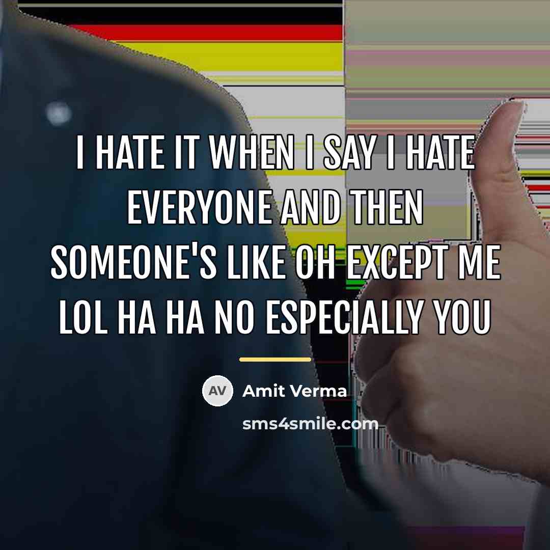 “I hate it when I say I hate everyone and…” quote by Amit Verma