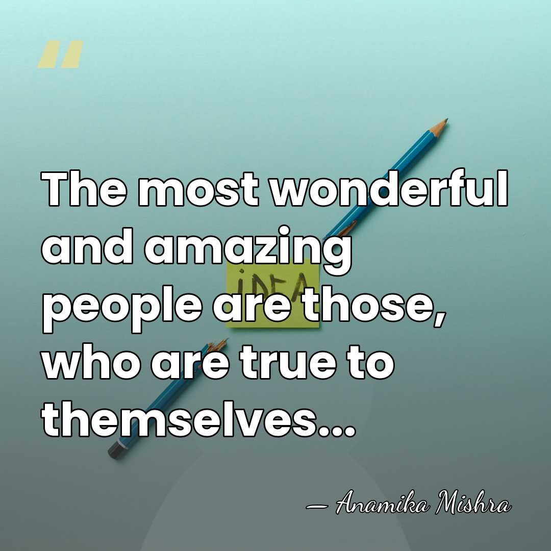 The most wonderful and amazing people are those, who are true to&hellip; - Anamika Mishra