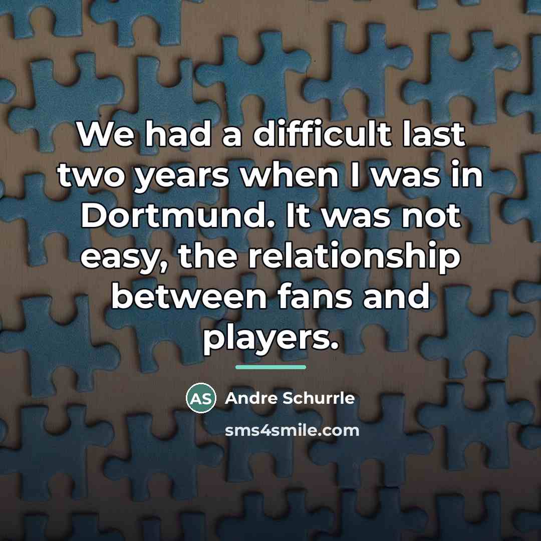 “We had a difficult last two years when I was…” quote by Andre Schurrle