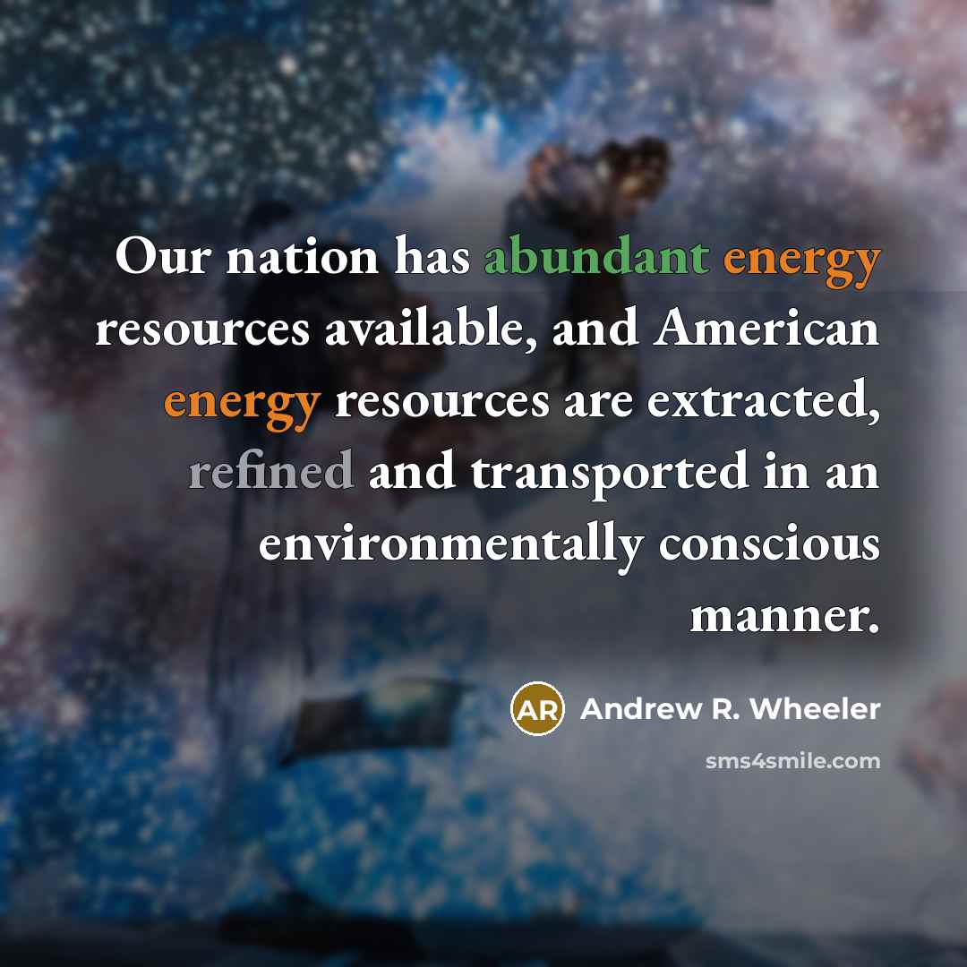 “Our nation has abundant energy resources available, and American energy…” quote by Andrew R. Wheeler