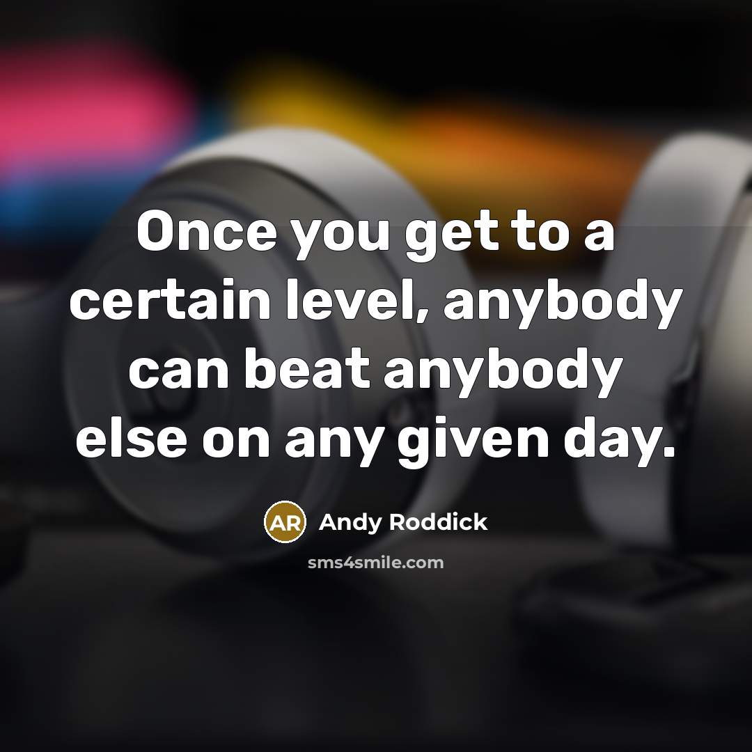 “Once you get to a certain level, anybody can beat…” quote by Andy Roddick