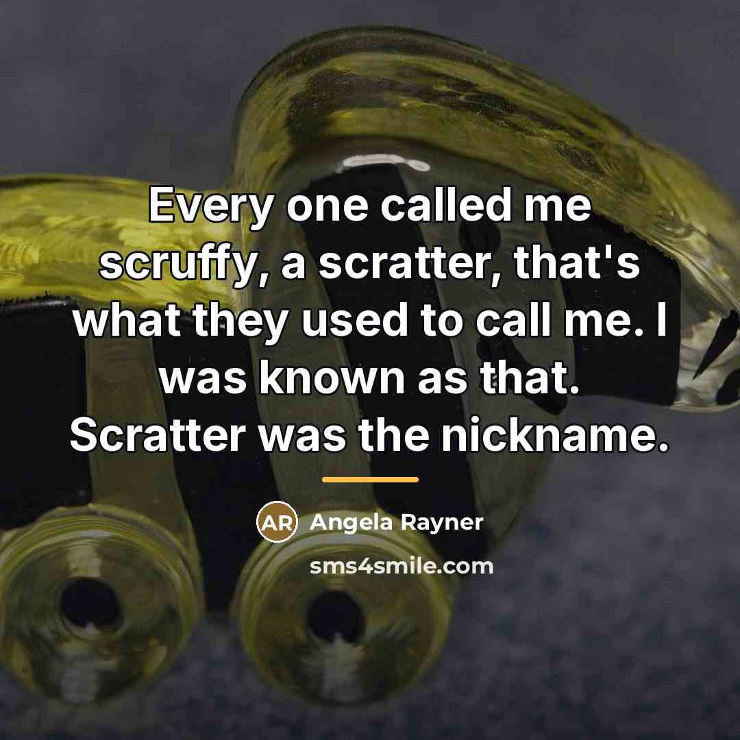 “Every one called me scruffy, a scratter, that's what they…” quote by Angela Rayner