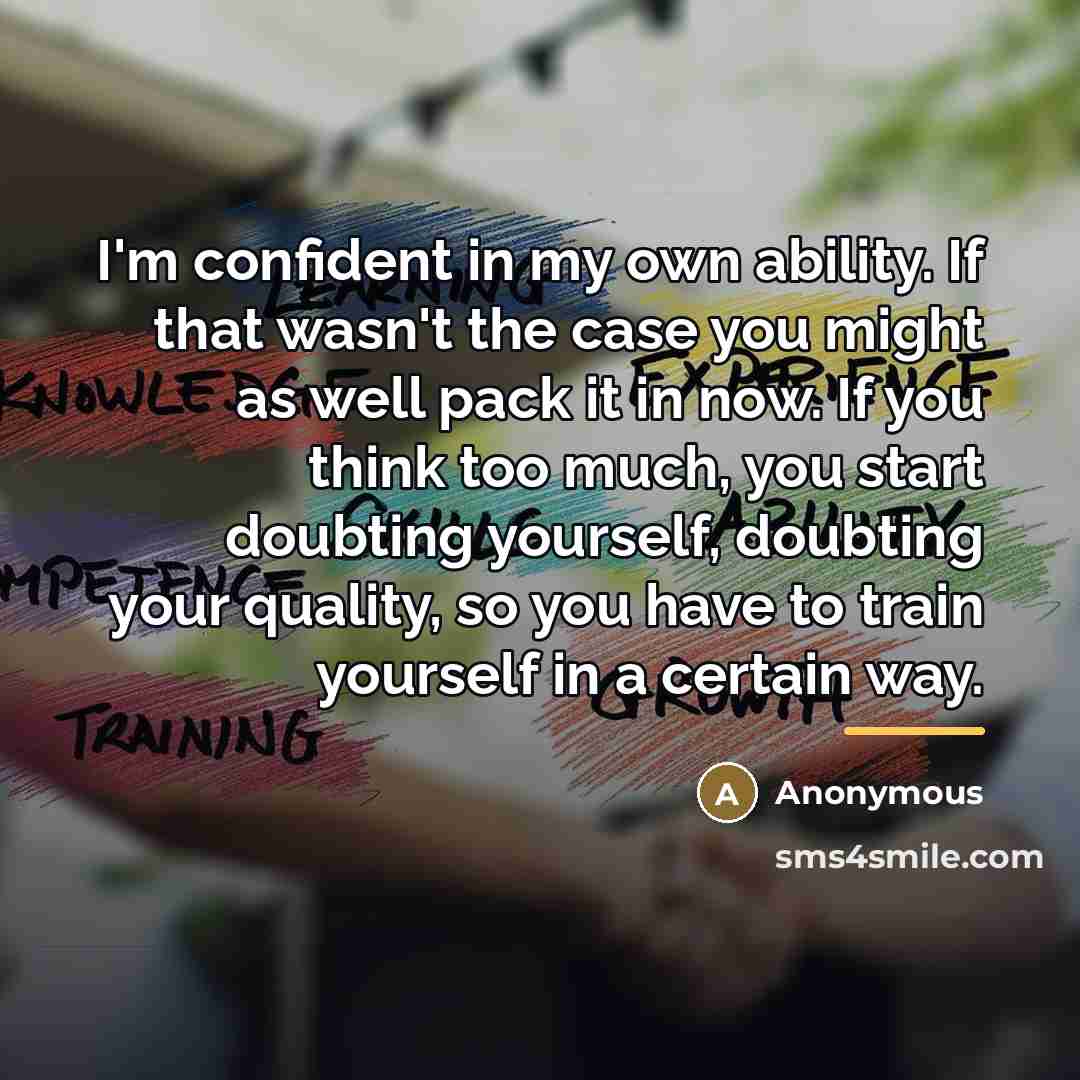 “I'm confident in my own ability. If that wasn't the…” quote by Anonymous