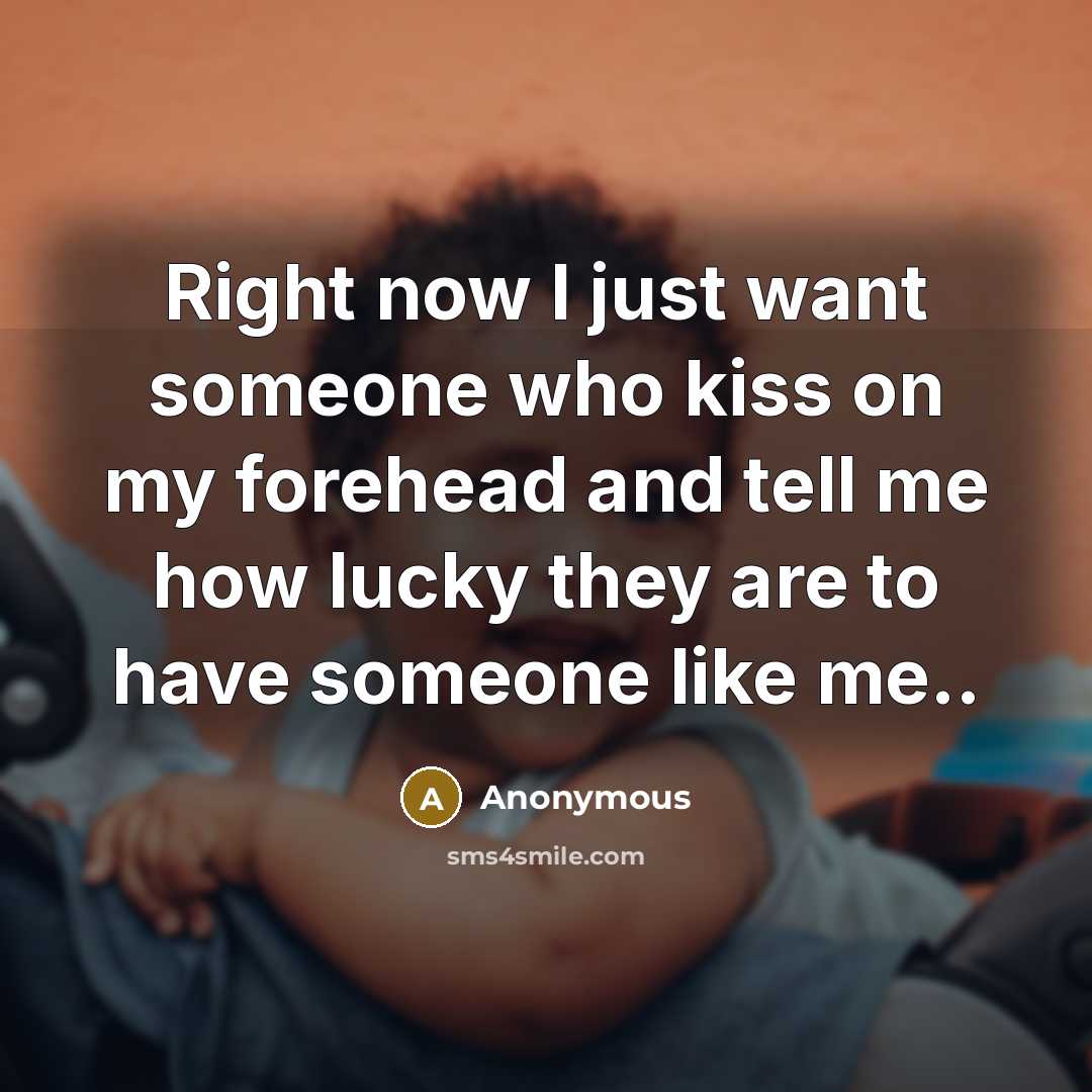 “Right now I just want someone who kiss on my…” quote by Anonymous