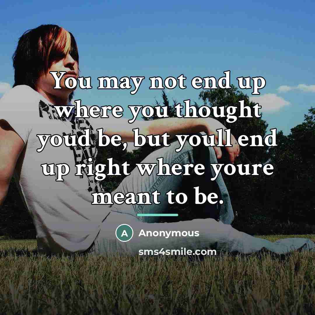 “You may not end up where you thought youd be,…” quote by Anonymous