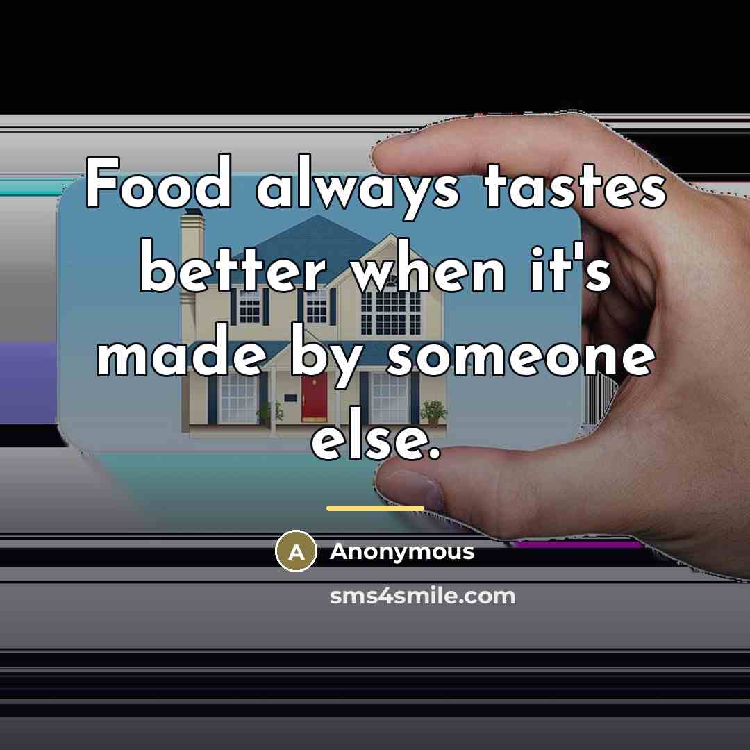 “Food always tastes better when it's made by someone else.…” quote by Anonymous