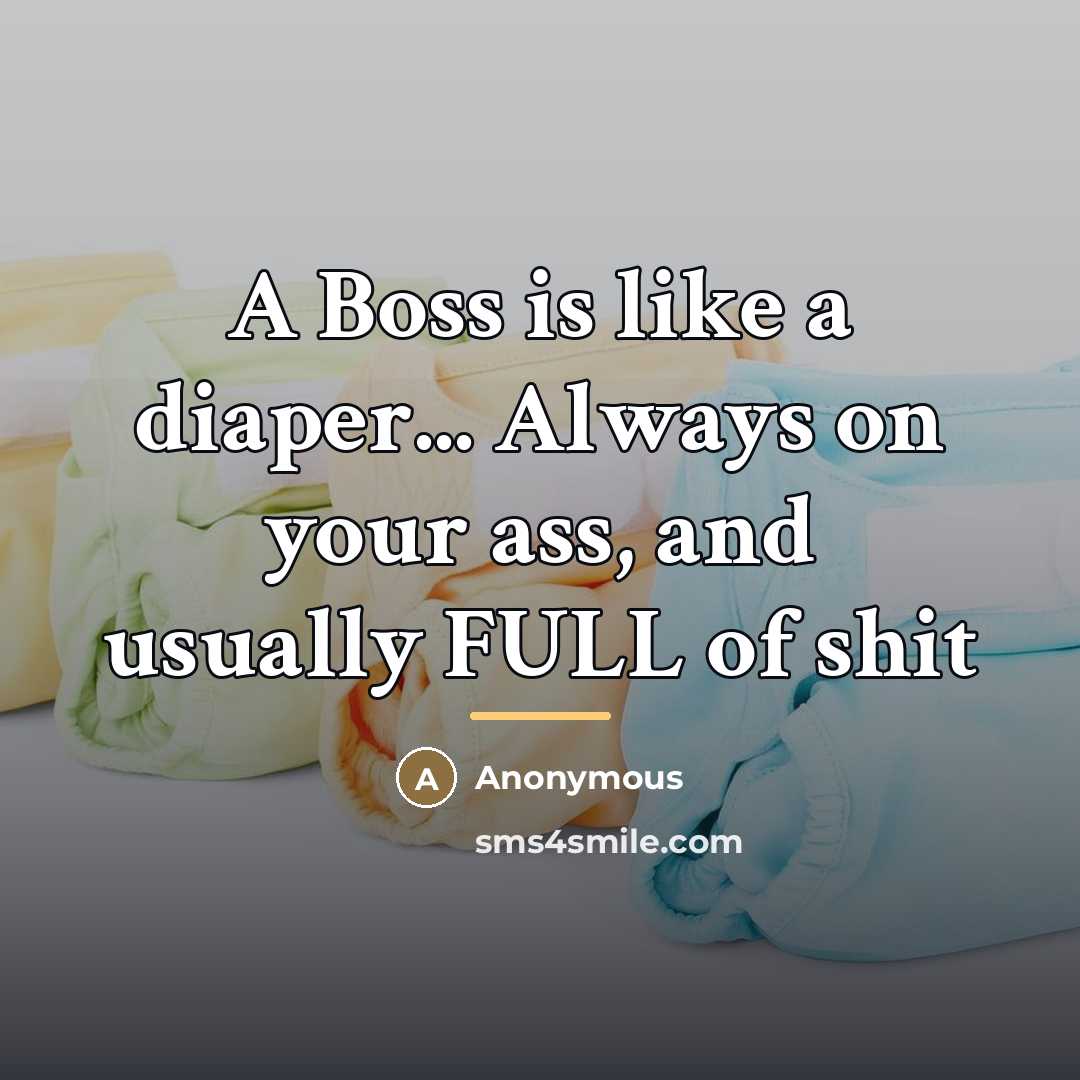 “A Boss is like a diaper... Always on your ass,…” quote by Anonymous