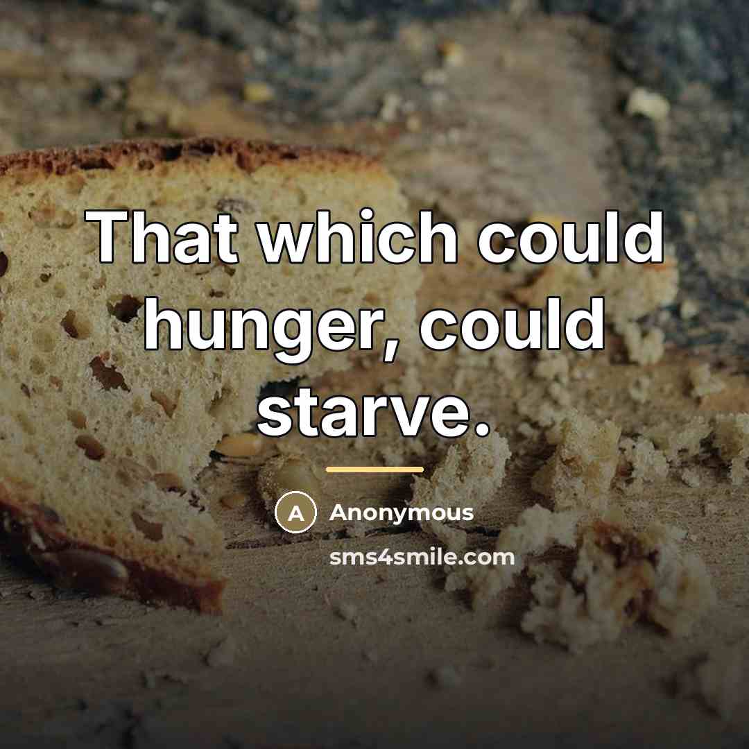 “That which could hunger, could starve.…” quote by Anonymous
