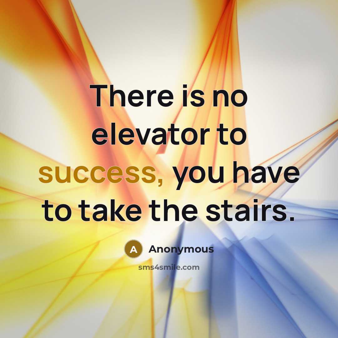 “There is no elevator to success, you have to take…” quote by Anonymous