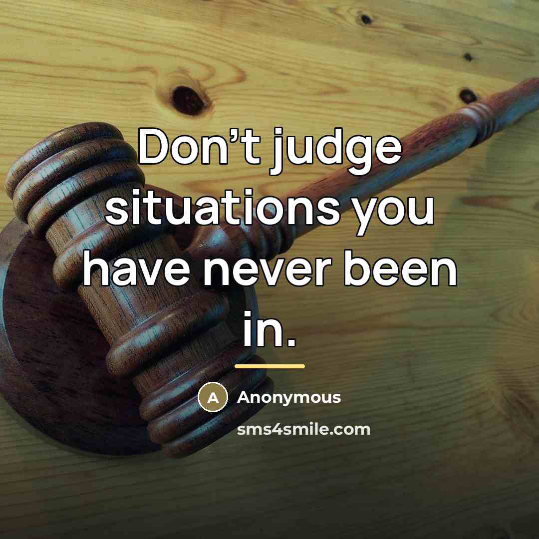 “Don't judge situations you have never been in.…” quote by Anonymous