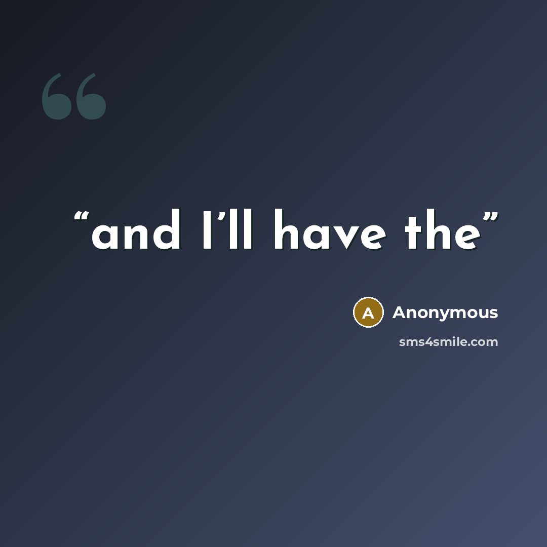 “and I’ll have the” quote by Anonymous