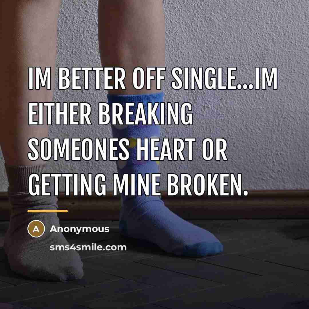 “Im better off single...im either breaking someones heart or getting…” quote by Anonymous
