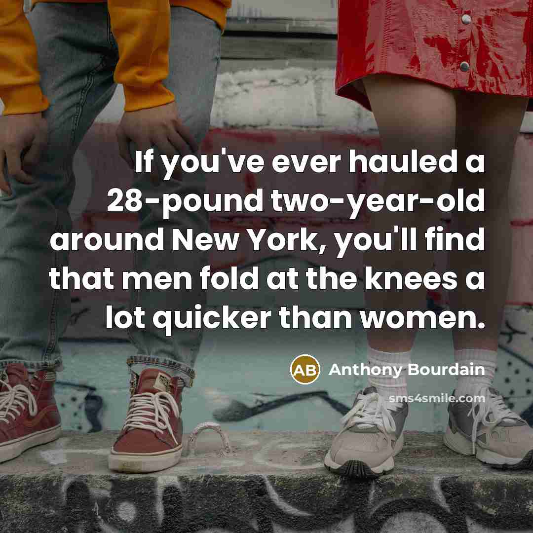 “If you've ever hauled a 28-pound two-year-old around New York,…” quote by Anthony Bourdain