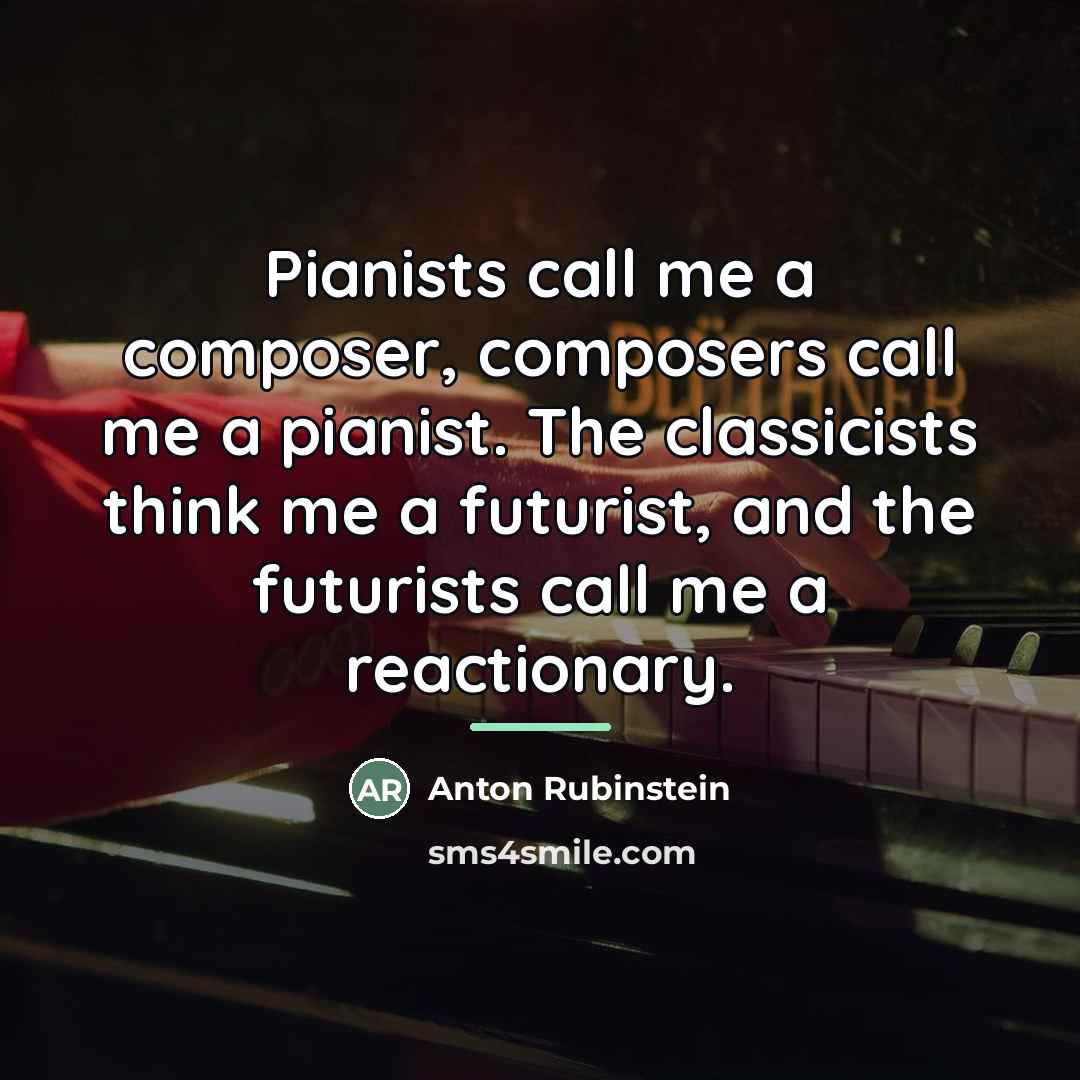 “Pianists call me a composer, composers call me a pianist.…” quote by Anton Rubinstein