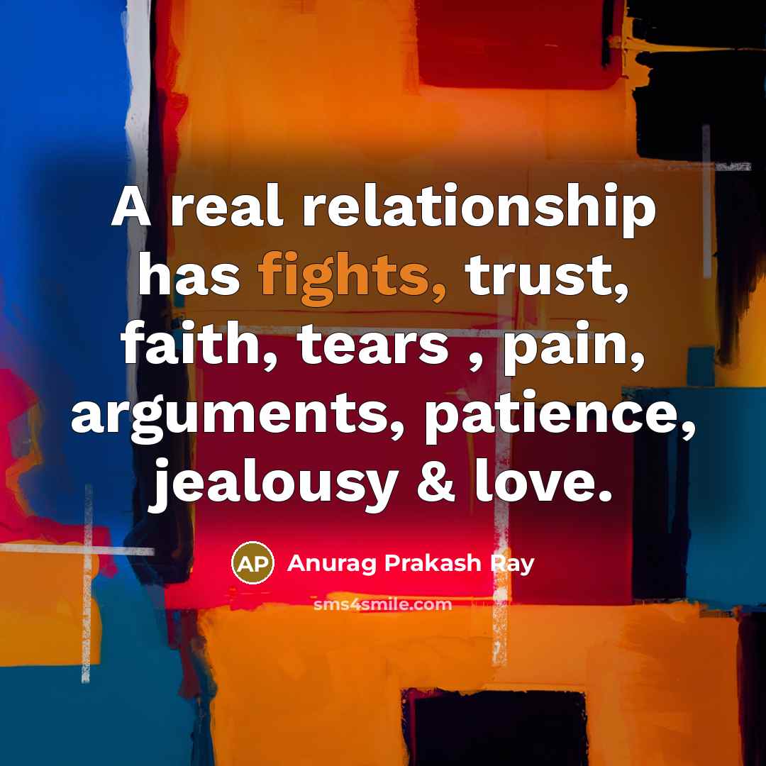 “A real relationship has fights, trust, faith, tears , pain,…” quote by Anurag Prakash Ray