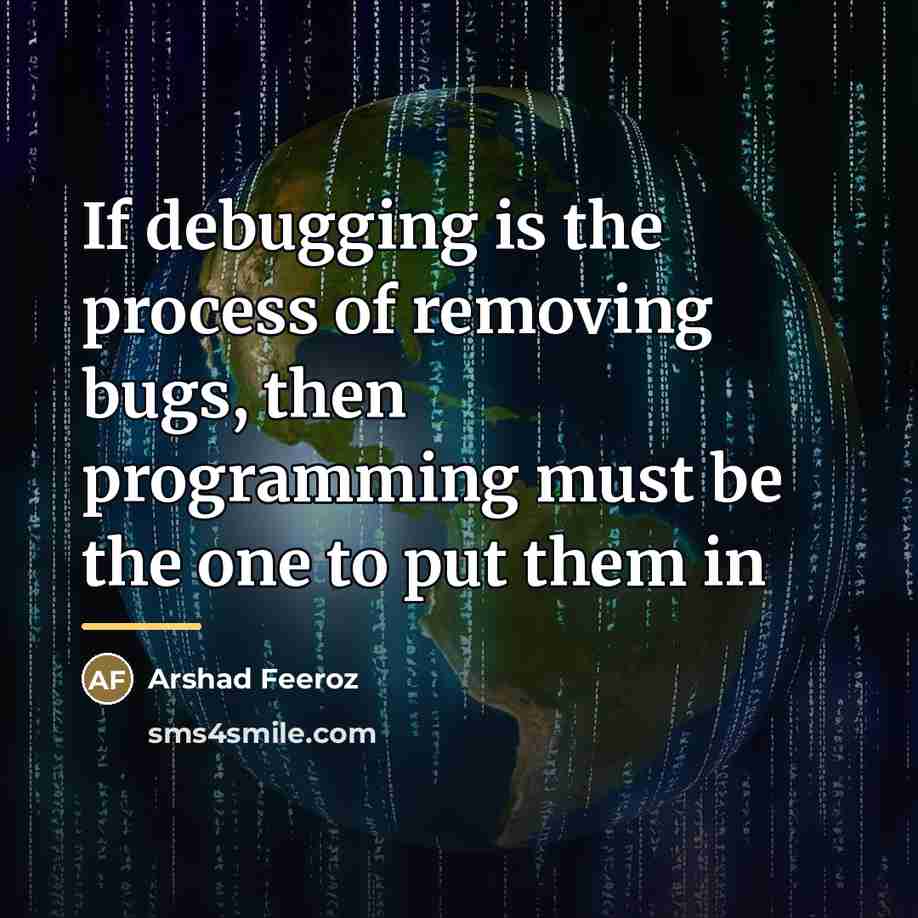 “If debugging is the process of removing bugs, then programming…” quote by Arshad Feeroz