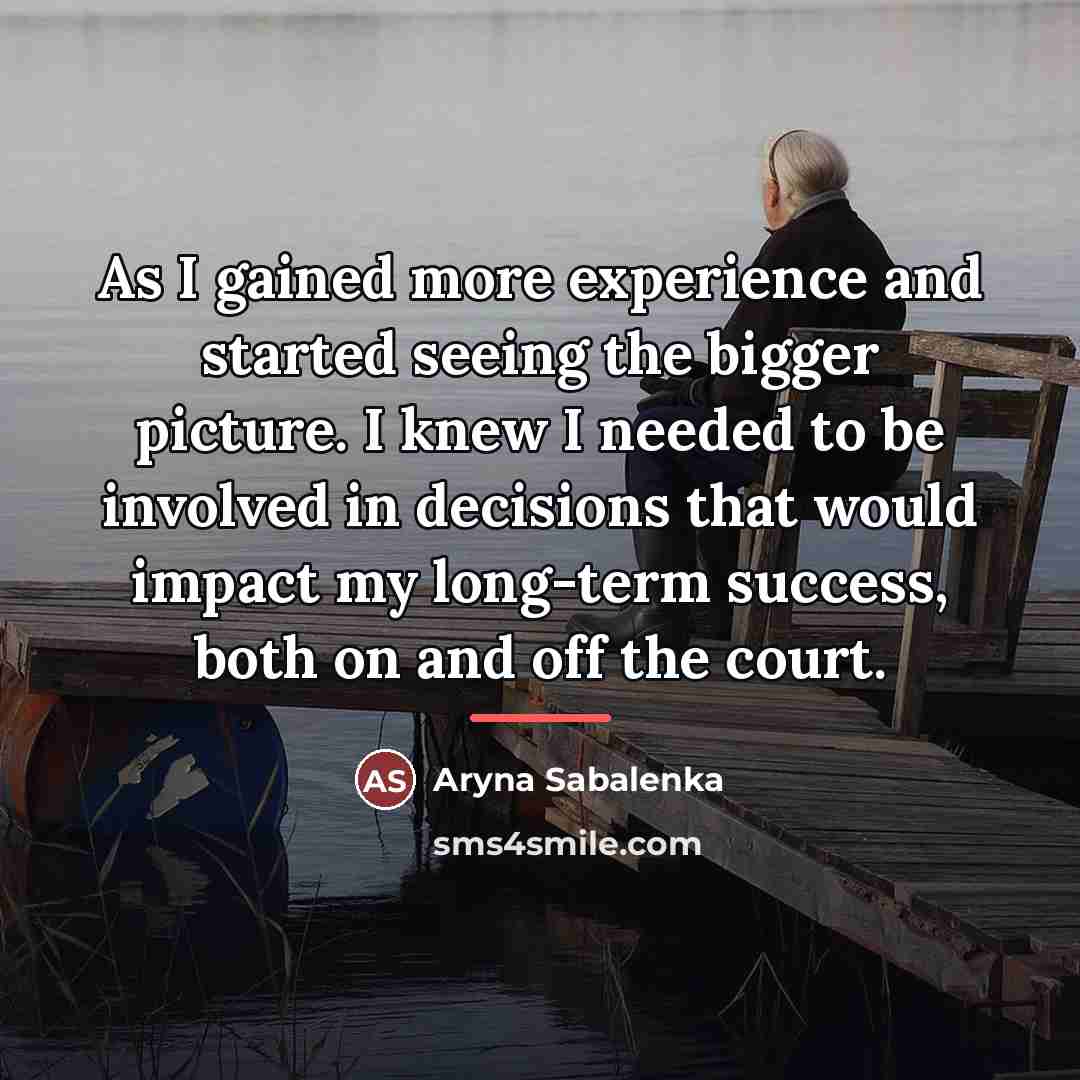 “As I gained more experience and started seeing the bigger…” quote by Aryna Sabalenka