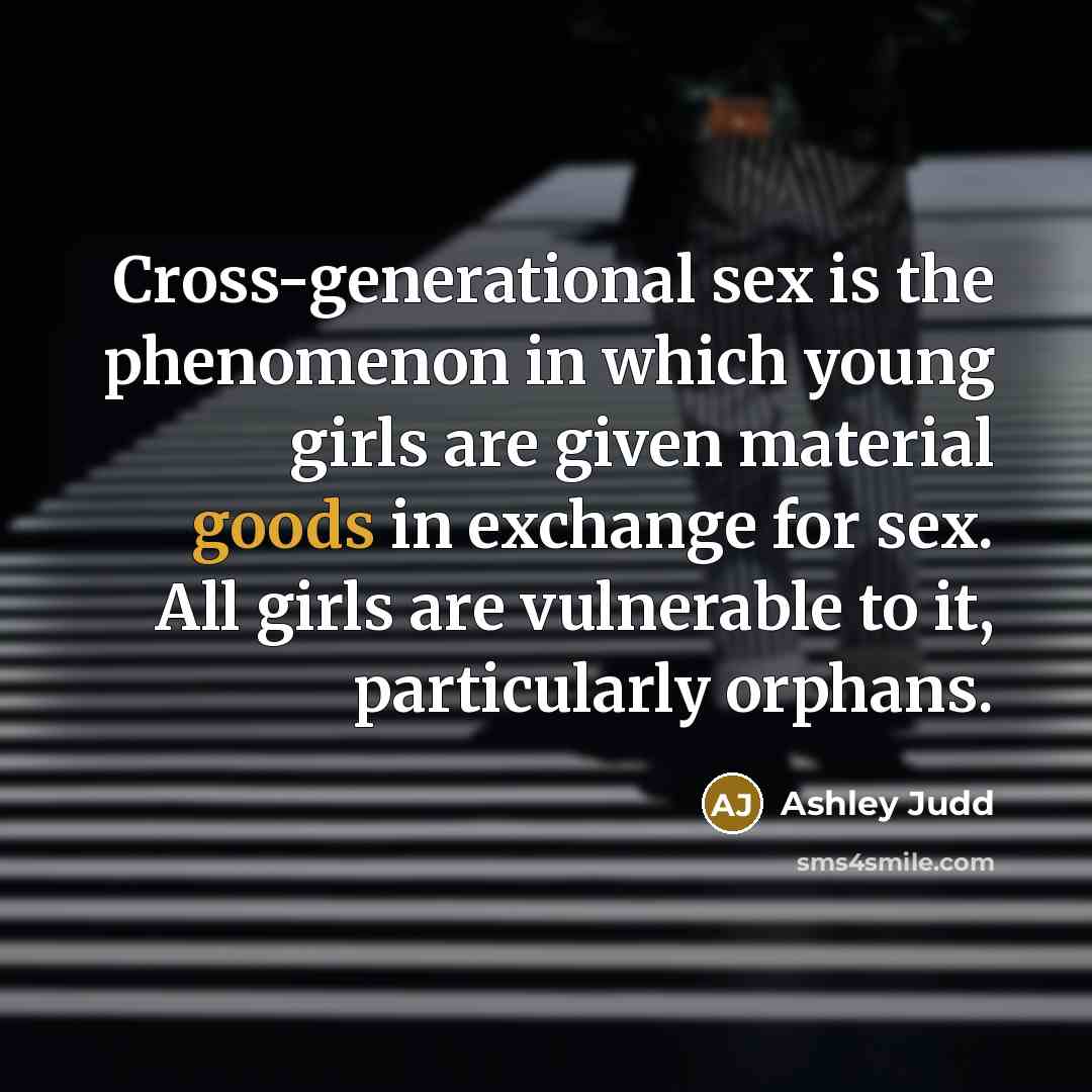 “Cross-generational sex is the phenomenon in which young girls are…” quote by Ashley Judd