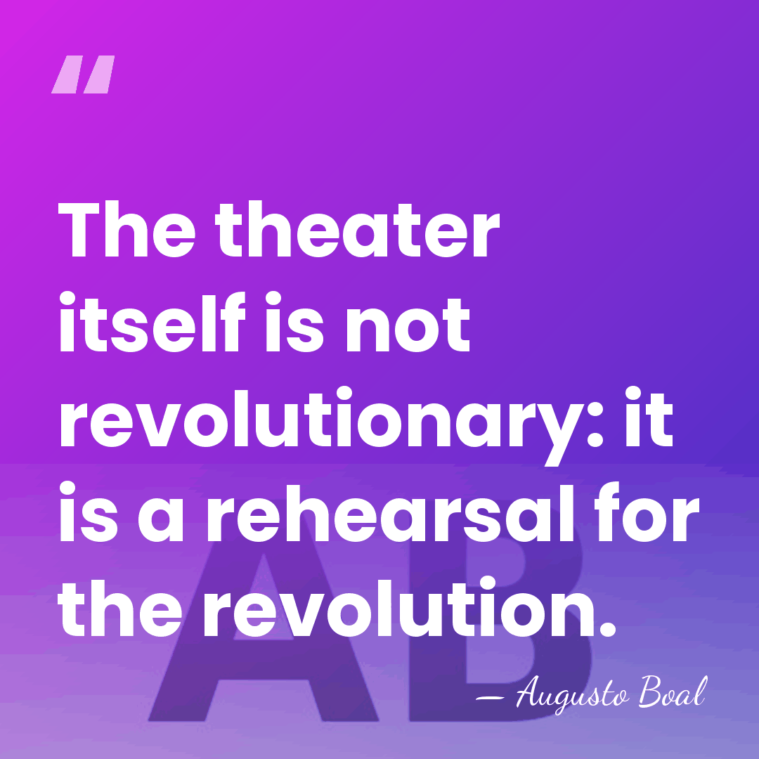 The theater itself is not revolutionary: it is a rehearsal for the&hellip; - Augusto Boal