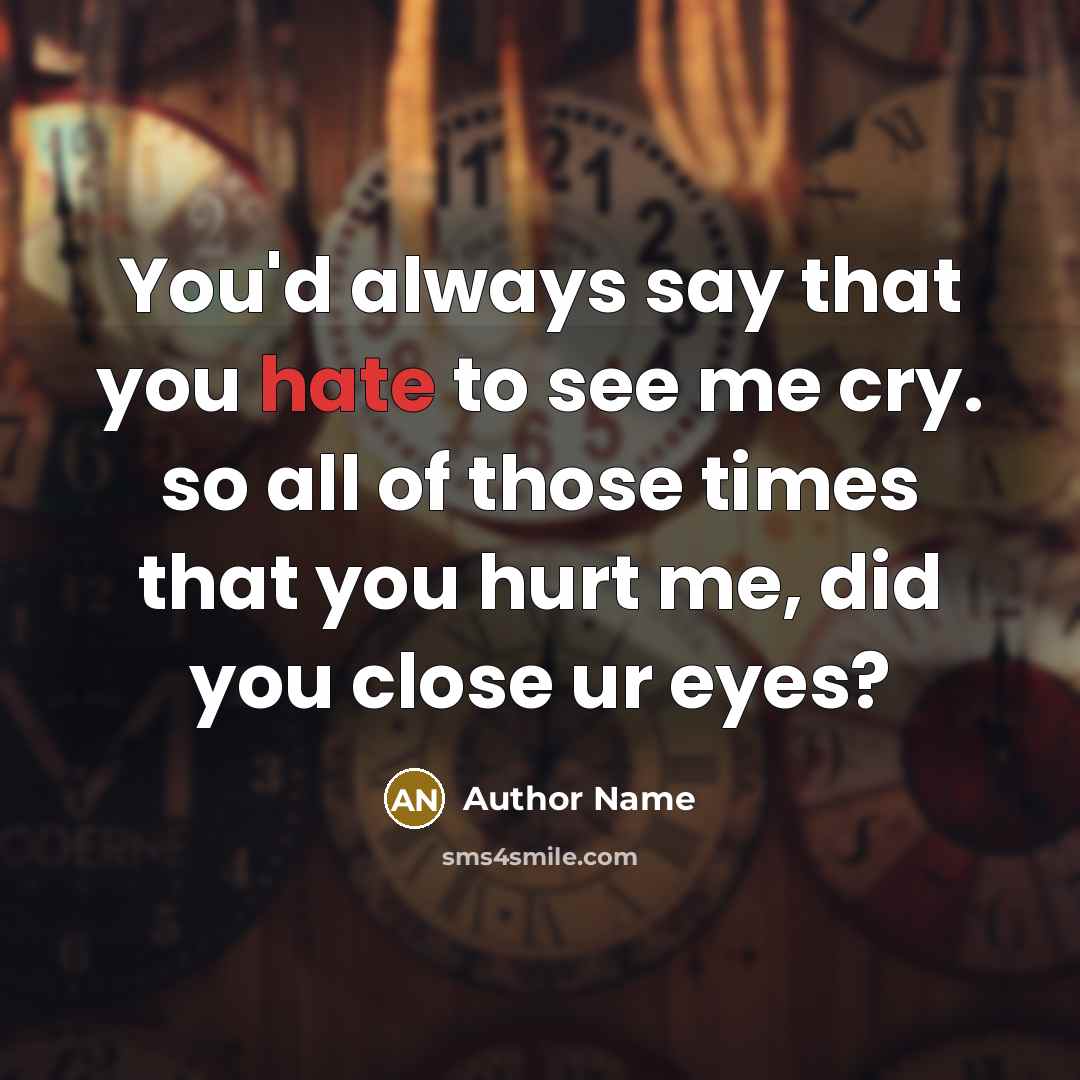 “You'd always say that you hate to see me cry.…” quote by Author Name