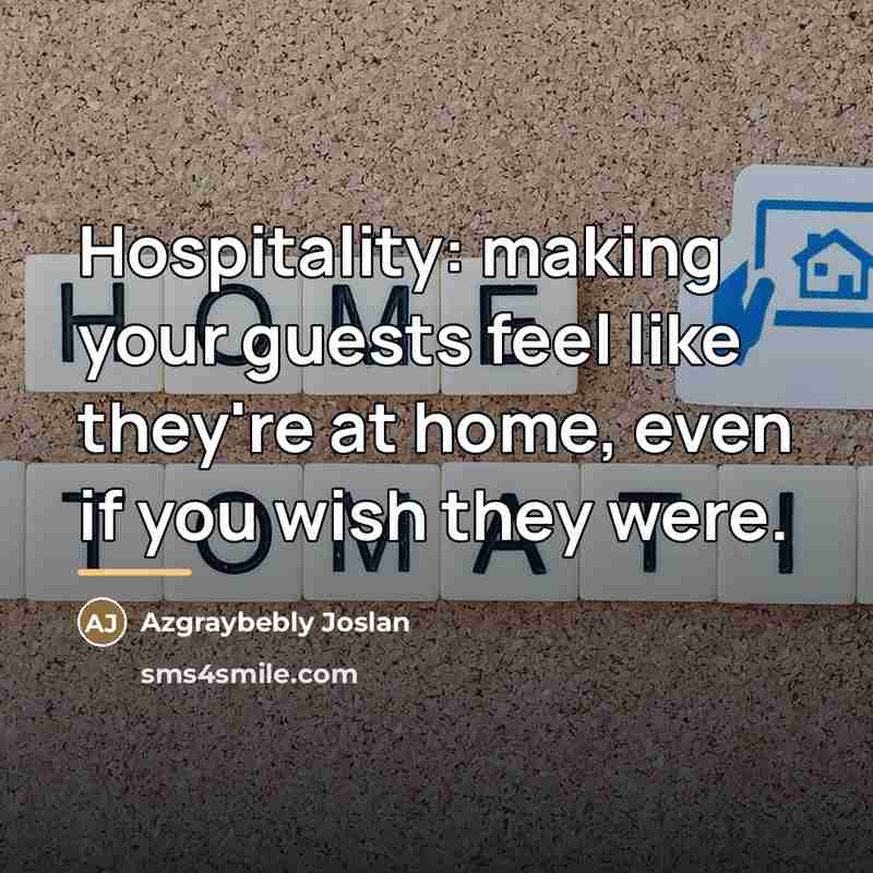 “Hospitality: making your guests feel like they're at home, even…” quote by Azgraybebly Joslan