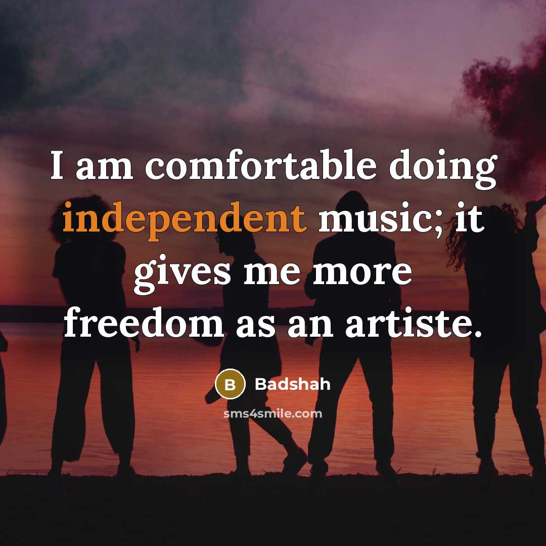 “I am comfortable doing independent music; it gives me more…” quote by Badshah