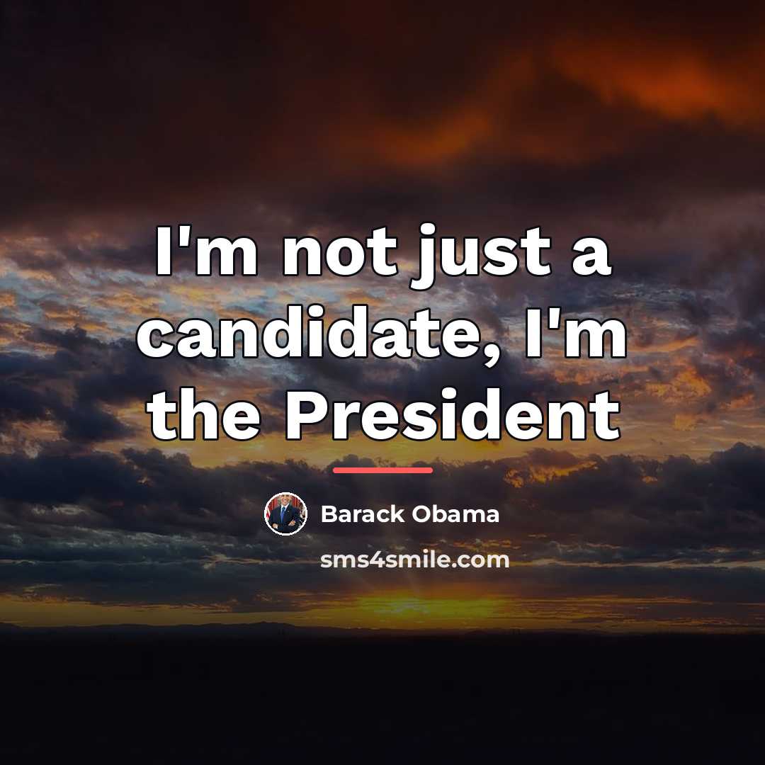“I'm not just a candidate, I'm the President…” quote by Barack Obama