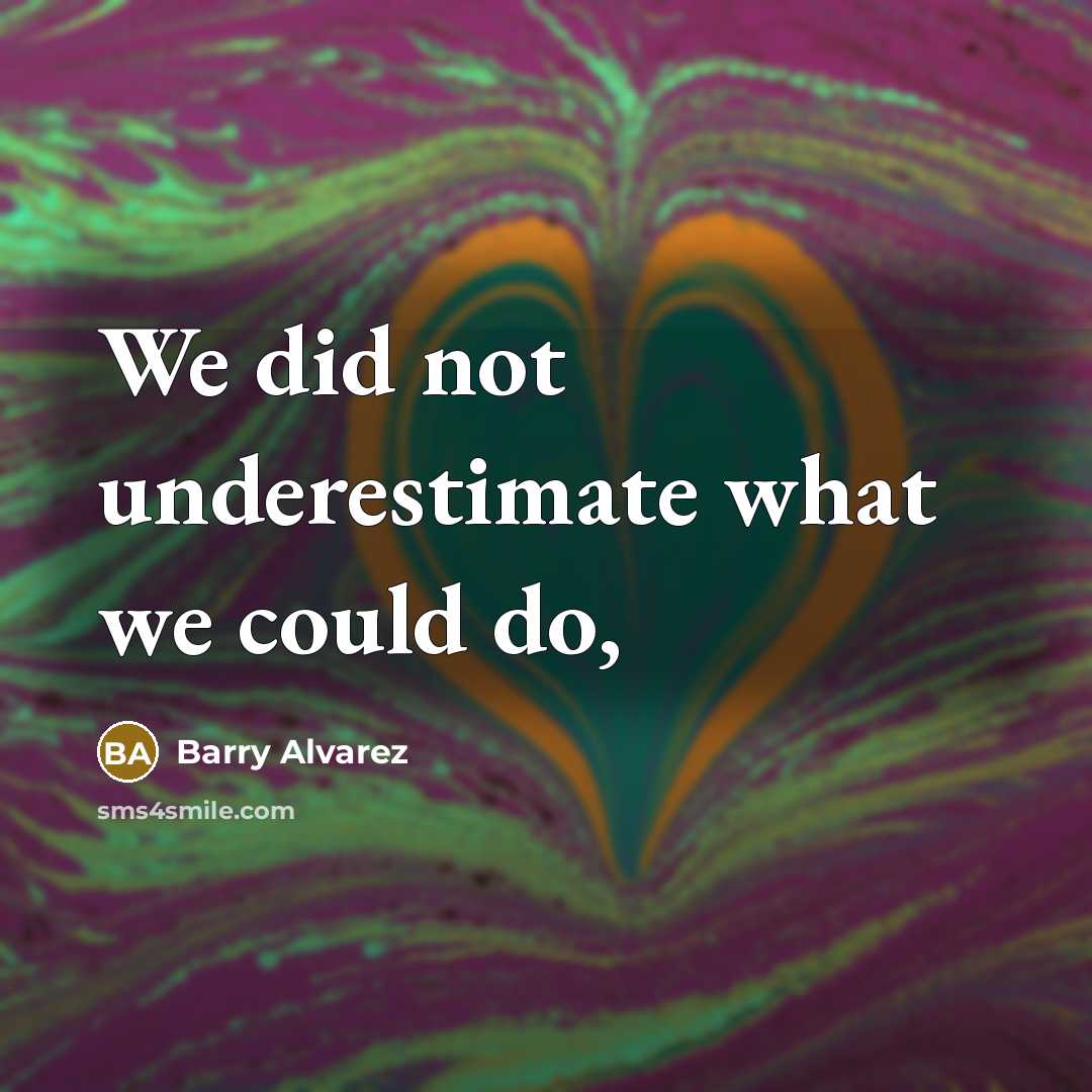 “We did not underestimate what we could do,…” quote by Barry Alvarez