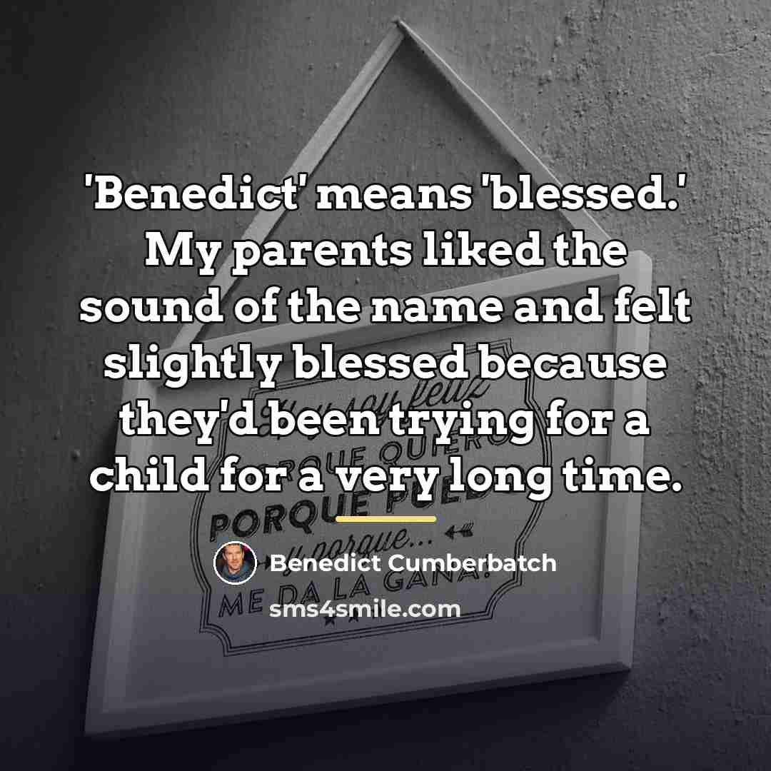 “'Benedict' means 'blessed.' My parents liked the sound of the…” quote by Benedict Cumberbatch
