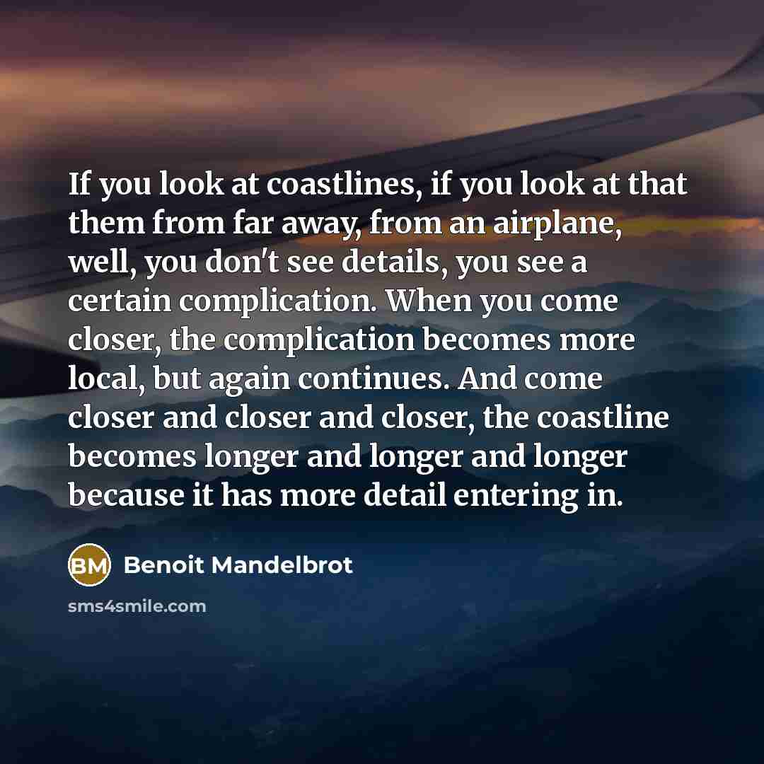 “If you look at coastlines, if you look at that…” quote by Benoit Mandelbrot